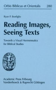Title: Reading Images, Seeing Texts: Towards a Visual Hermeneutics for Biblical Studies, Author: Ryan P Bonfiglio