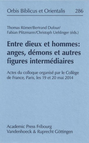 Entre dieux et hommes: Anges, demons et autres figures intermediaires: Actes du colloque organise par le College de France, Paris, les 19 et 20 mai 2014