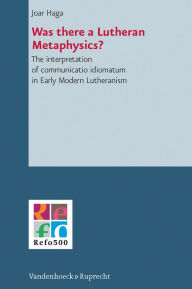 Title: Was there a Lutheran Metaphysics?: The interpretation of communicatio idiomatum in Early Modern Lutheranism, Author: Joar Haga