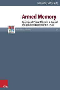 Books in english download free Armed Memory: Agency and Peasant Revolts in Central and Southern Europe (1450-1700) (English literature)