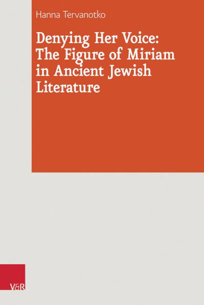 Denying Her Voice: The Figure of Miriam in Ancient Jewish Literature