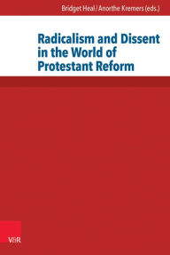 Title: Radicalism and Dissent in the World of Protestant Reform, Author: Bridget Heal