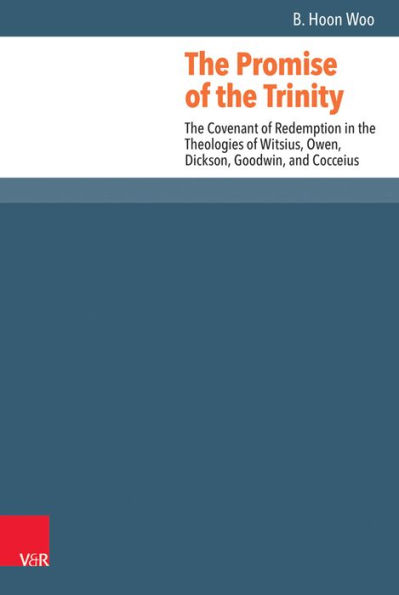 The Promise of the Trinity: The Covenant of Redemption in the Theologies of Witsius, Owen, Dickson, Goodwin, and Cocceius