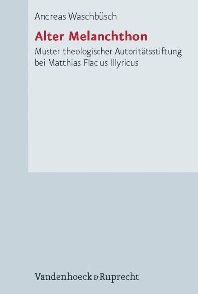 Alter Melanchthon: Muster theologischer Autoritatsstiftung bei Matthias Flacius Illyricus