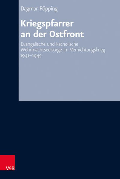 Kriegspfarrer an der Ostfront: Evangelische und katholische Wehrmachtseelsorge im Vernichtungskrieg 1941-1945