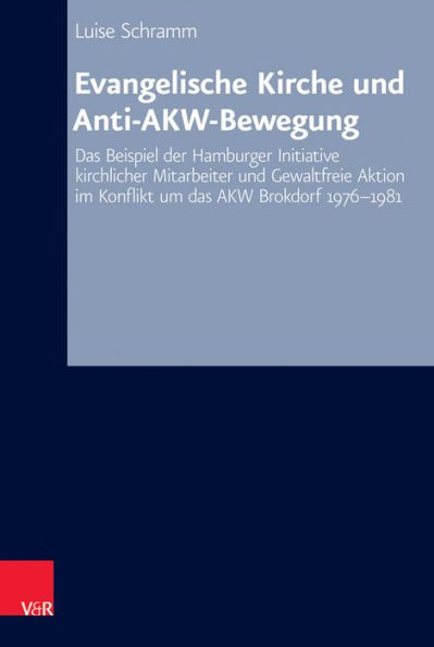 Evangelische Kirche und Anti-AKW-Bewegung: Das Beispiel der Hamburger Initiative kirchlicher Mitarbeiter und Gewaltfreie Aktion im Konflikt um das AKW Brokdorf 1976-1981