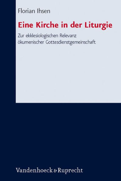 Eine Kirche in der Liturgie: Zur ekklesiologischen Relevanz okumenischer Gottesdienstgemeinschaft