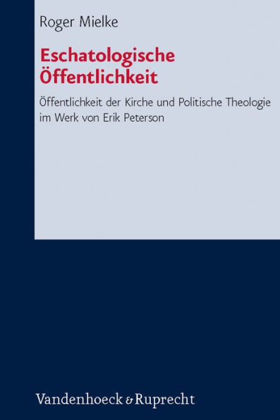 Eschatologische Offentlichkeit: Offentlichkeit der Kirche und Politische Theologie im Werk von Erik Peterson