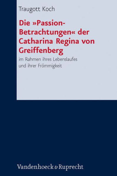 Die 'Passion-Betrachtungen' der Catharina Regina von Greiffenberg: im Rahmen ihres Lebenslaufes und ihrer Frommigkeit