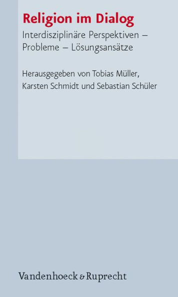 Religion im Dialog: Interdisziplinare Perspektiven - Probleme - Losungsansatze