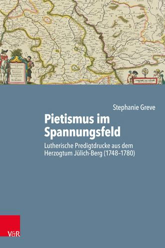 Pietismus im Spannungsfeld: Lutherische Predigtdrucke aus dem Herzogtum Julich-Berg (1748-1780)