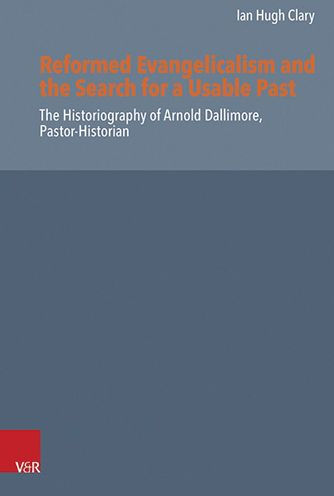 Reformed Evangelicalism and the Search for a Usable Past: The Historiography of Arnold Dallimore, Pastor-Historian