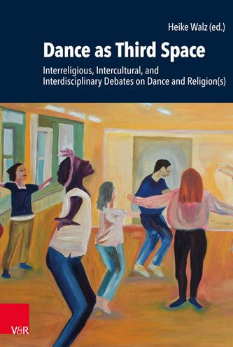 Dance as Third Space: Interreligious, Intercultural, and Interdisciplinary Debates on Dance and Religion(s)