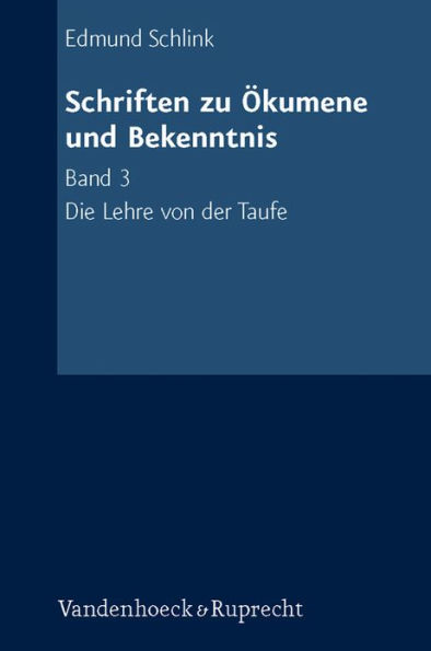 Schriften zu Okumene und Bekenntnis. Band 3: Die Lehre von der Taufe