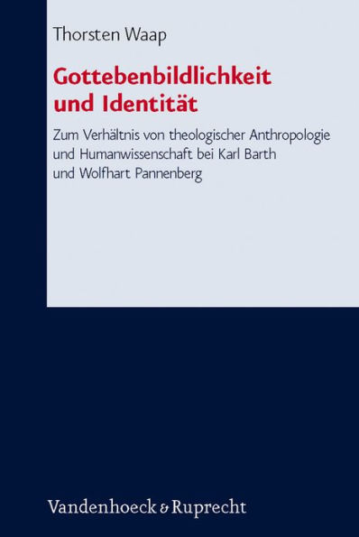 Gottebenbildlichkeit und Identitat: Zum Verhaltnis von theologischer Anthropologie und Humanwissenschaft bei Karl Barth und Wolfhart Pannenberg