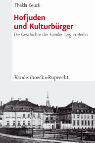 Title: Hofjuden und Kulturburger: Die Geschichte der Familie Itzig in Berlin, Author: Thekla Keuck