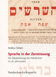 Title: Sprache in der Zerstreuung: Die Sakularisierung des Hebraischen im 18. Jahrhundert, Author: Andrea Schatz
