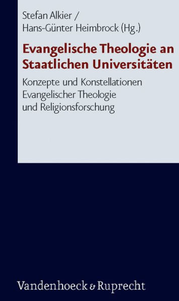 Evangelische Theologie an Staatlichen Universitaten: Konzepte und Konstellationen Evangelischer Theologie und Religionsforschung