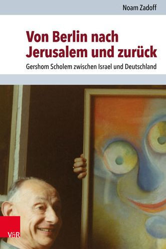 Von Berlin nach Jerusalem und zuruck: Gershom Scholem zwischen Israel und Deutschland