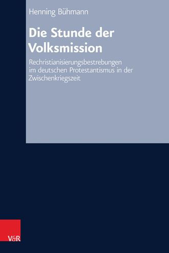 Die Stunde der Volksmission: Rechristianisierungsbestrebungen im deutschen Protestantismus in der Zwischenkriegszeit