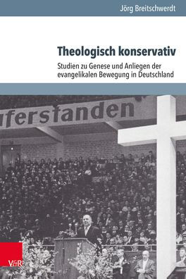 Theologisch konservativ: Studien zu Genese und Anliegen der evangelikalen Bewegung in Deutschland