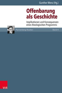 Offenbarung als Geschichte: Implikationen und Konsequenzen eines theologischen Programms