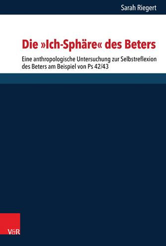 Die 'Ich-Sphare' des Beters: Eine anthropologische Untersuchung zur Selbstreflexion des Beters am Beispiel von Ps 42/43