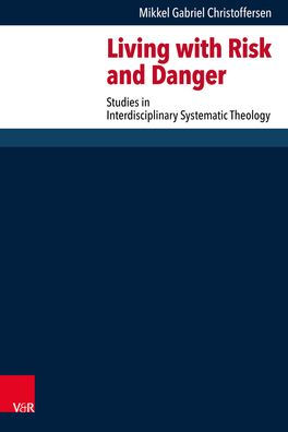 Living with Risk and Danger: Studies in Interdisciplinary Systematic Theology