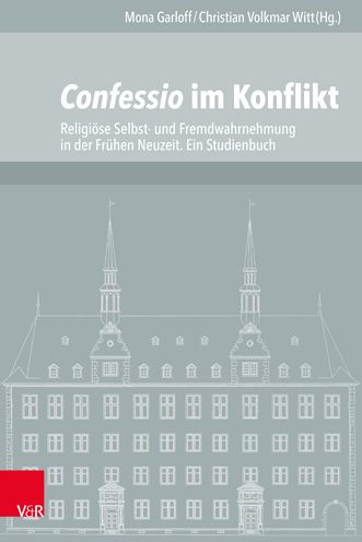 Confessio im Konflikt: Religiose Selbst- und Fremdwahrnehmung in der Fruhen Neuzeit. Ein Studienbuch