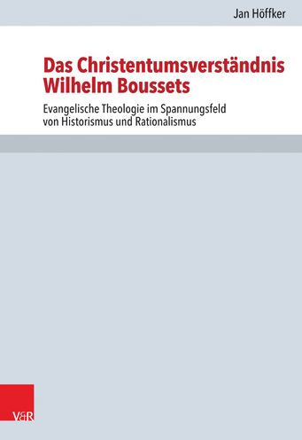 Das Christentumsverstandnis Wilhelm Boussets: Evangelische Theologie im Spannungsfeld von Historismus und Rationalismus