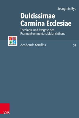 Dulcissimae Carmina Ecclesiae: Theologie und Exegese des Psalmenkommentars Melanchthons