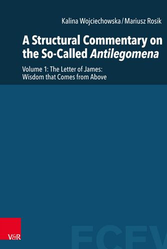 A Structural Commentary on the So-Called Antilegomena: Volume 1. The Letter of James: Wisdom that Comes from Above