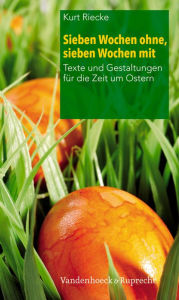 Title: Sieben Wochen ohne, sieben Wochen mit: Texte und Gestaltungen fur die Zeit um Ostern, Author: Kurt Riecke