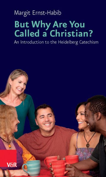 But Why are You Called a Christian? An Introduction to the Heidelberg Cathechism