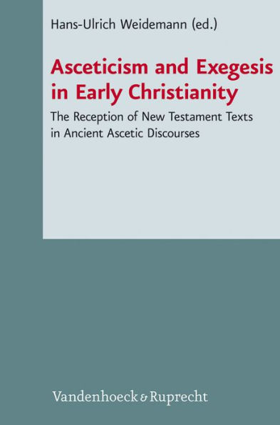 Asceticism and Exegesis in Early Christianity: Reception and Use of New Testament Texts in Ancient Christian Ascetic Discourses
