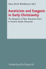 Asceticism and Exegesis in Early Christianity: Reception and Use of New Testament Texts in Ancient Christian Ascetic Discourses