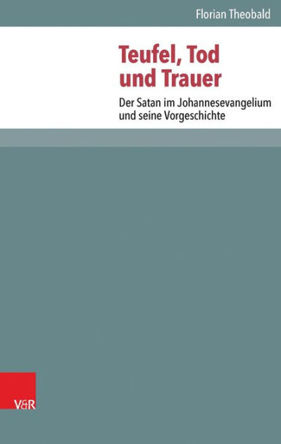 Teufel, Tod und Trauer: Der Satan im Johannesevangelium und seine
