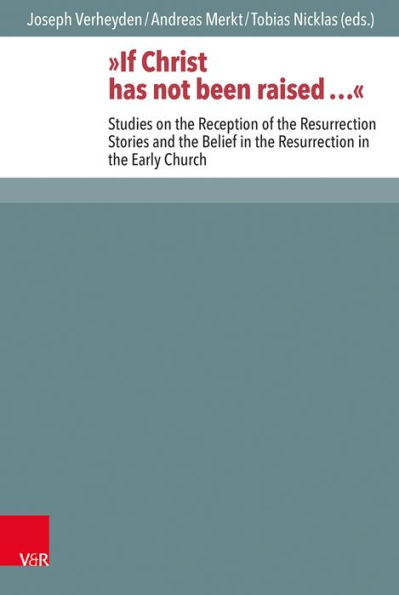 If Christ has not been raised ...: Studies on the Reception of the Resurrection Stories and the Belief in the Resurrection in the Early Church