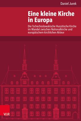 Eine kleine Kirche in Europa: Die Tschechoslowakische Hussitische Kirche im Wandel zwischen Nationalkirche und europaischem kirchlichen Akteur