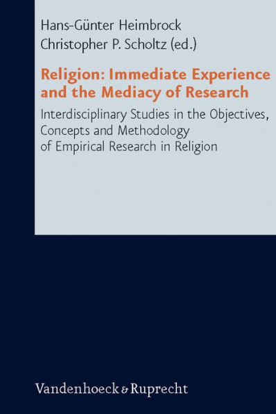Religion: Immediate Experience and the Mediacy of Research: Interdisciplinary Studies in the Objectives, Concepts and Methodology of Empirical Research in Religion