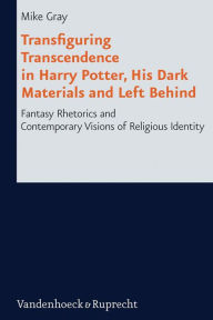 Title: Transfiguring Transcendence in Harry Potter, His Dark Materials and Left Behind: Fantasy Rhetorics and Contemporary Visions of Religious Identity, Author: Mike Gray