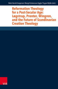 Title: Reformation Theology for a Post-Secular Age: Logstrup, Prenter, Wingren, and the Future of Scandinavian Creation Theology, Author: Niels Henrik Gregersen