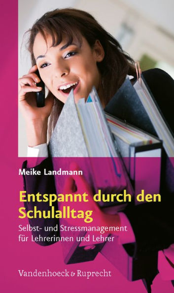 Entspannt durch den Schulalltag: Selbst- und Stressmanagement fur Lehrerinnen und Lehrer