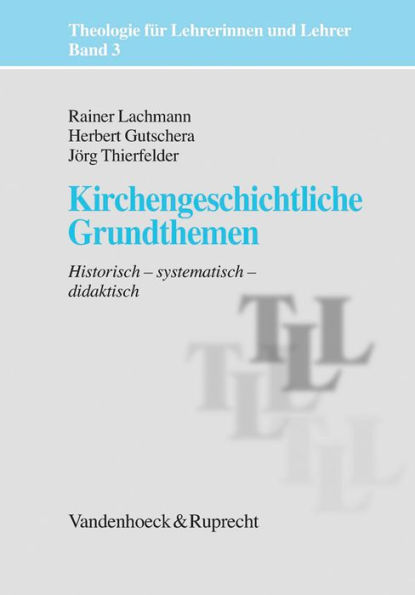 Kirchengeschichtliche Grundthemen: Historisch - systematisch - didaktisch