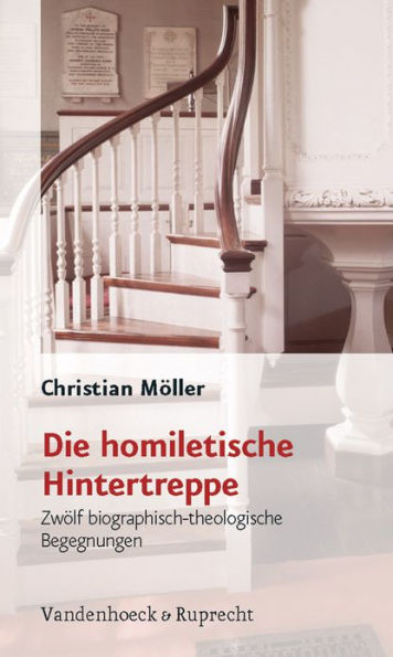 Die homiletische Hintertreppe: Zwolf biographisch-theologische Begegnungen
