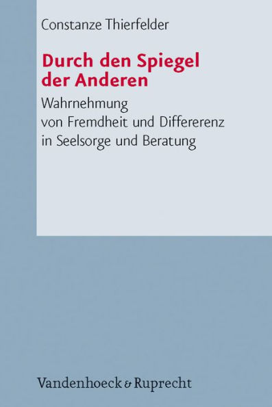 Durch den Spiegel der Anderen: Wahrnehmung von Fremdheit und Differenz in Seelsorge und Beratung