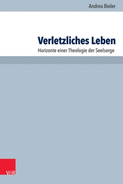 Verletzliches Leben: Horizonte einer Theologie der Seelsorge