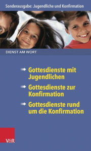 Title: Dienst am Wort Sonderausgabe Jugendliche und Konfirmation: Gottesdienste mit Jugendlichen/Gottesdienste zur Konfirmation/Gottesdienste rund um die Konfirmation, Author: Max Koranyi