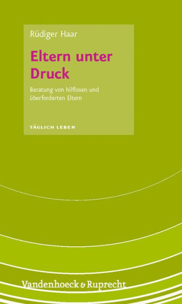 Eltern unter Druck: Beratung von hilflosen und uberforderten Eltern