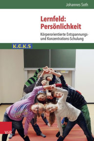 Title: Lernfeld: Personlichkeit: Korperorientierte Entspannungs- und Konzentrations-Schulung K.E.K.S, Author: Johannes Soth